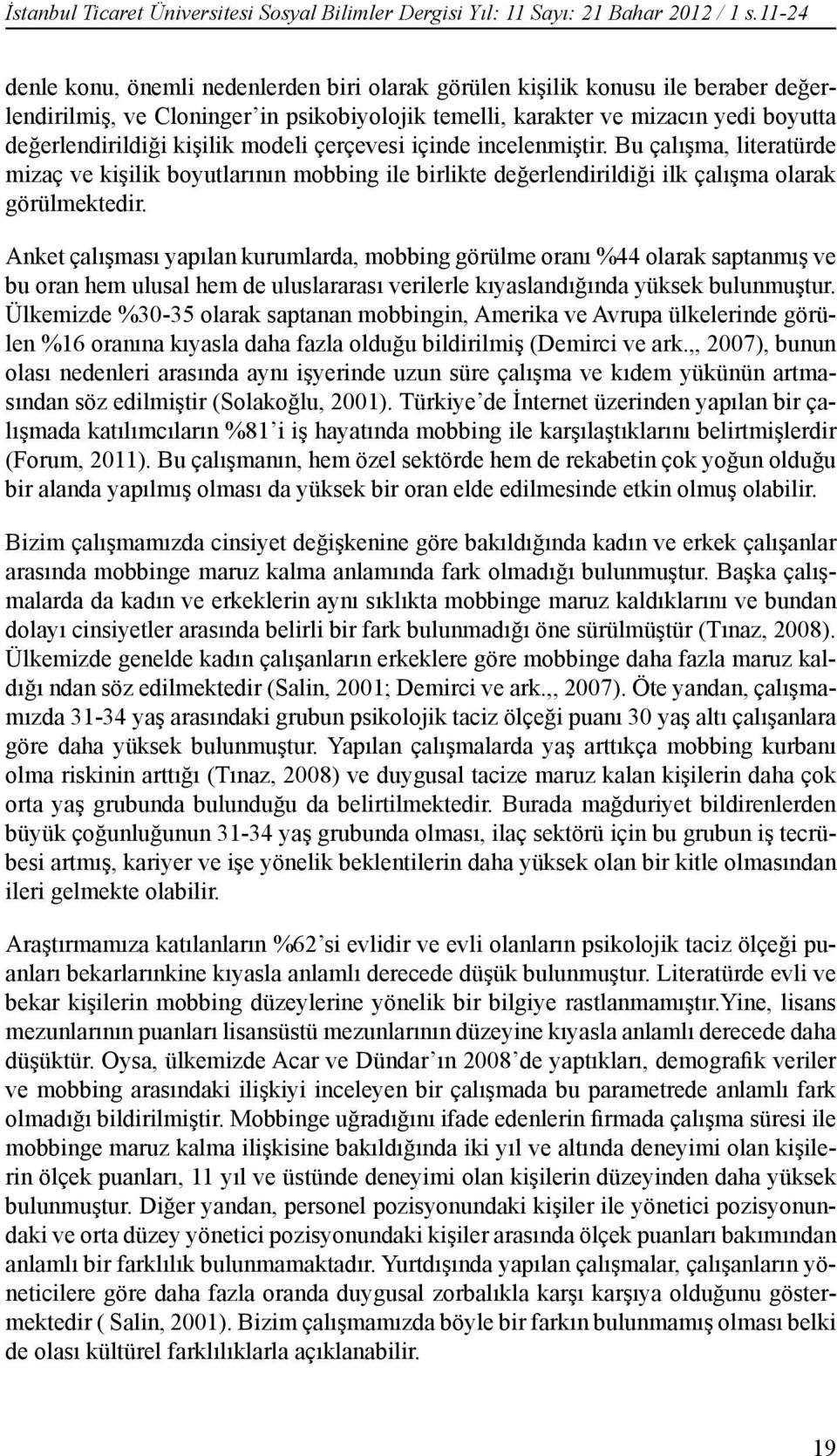 kişilik modeli çerçevesi içinde incelenmiştir. Bu çalışma, literatürde mizaç ve kişilik boyutlarının mobbing ile birlikte değerlendirildiği ilk çalışma olarak görülmektedir.