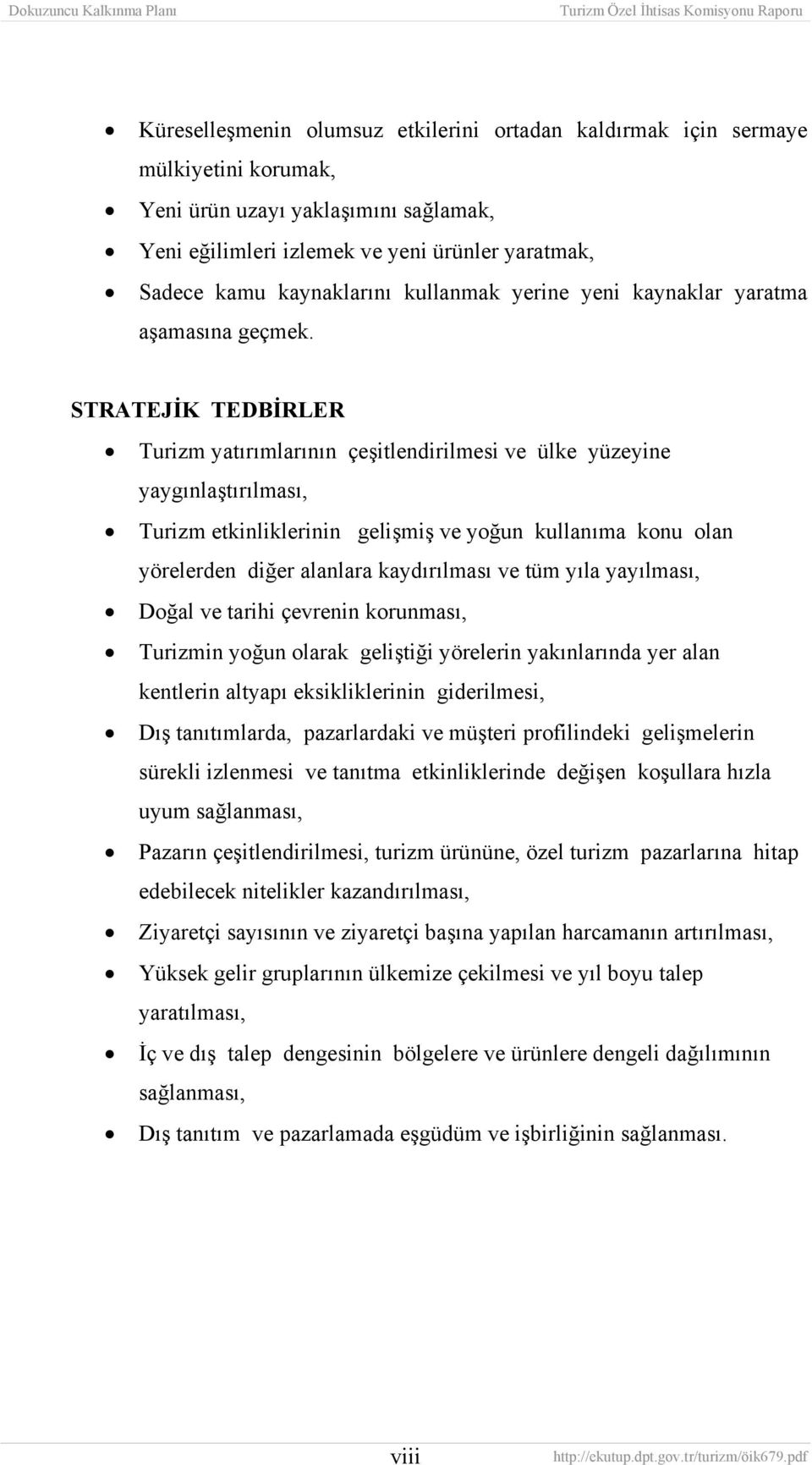 STRATEJİK TEDBİRLER Turizm yatırımlarının çeşitlendirilmesi ve ülke yüzeyine yaygınlaştırılması, Turizm etkinliklerinin gelişmiş ve yoğun kullanıma konu olan yörelerden diğer alanlara kaydırılması ve