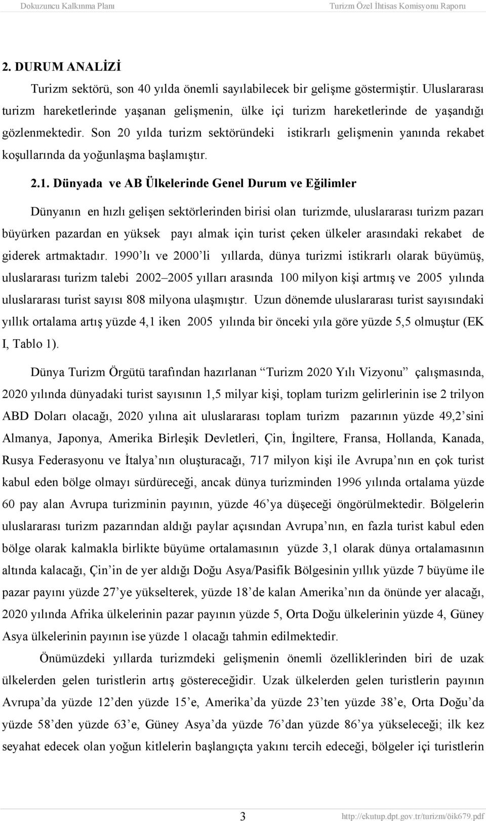 Son 20 yılda turizm sektöründeki istikrarlı gelişmenin yanında rekabet koşullarında da yoğunlaşma başlamıştır. 2.1.