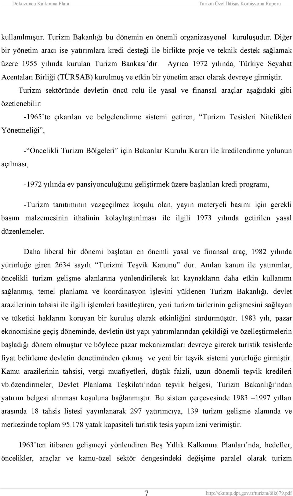 Ayrıca 1972 yılında, Türkiye Seyahat Acentaları Birliği (TÜRSAB) kurulmuş ve etkin bir yönetim aracı olarak devreye girmiştir.