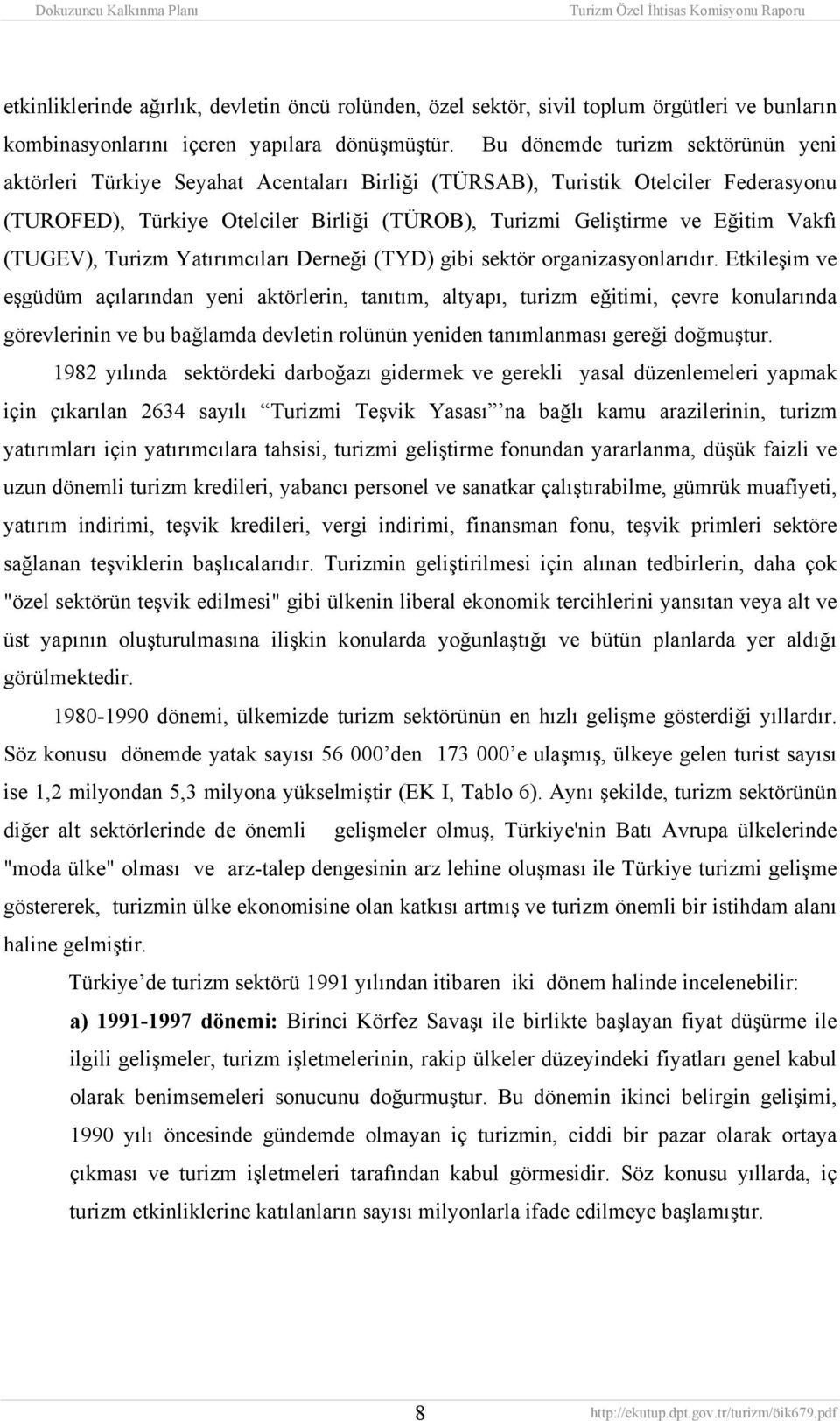 Vakfı (TUGEV), Turizm Yatırımcıları Derneği (TYD) gibi sektör organizasyonlarıdır.