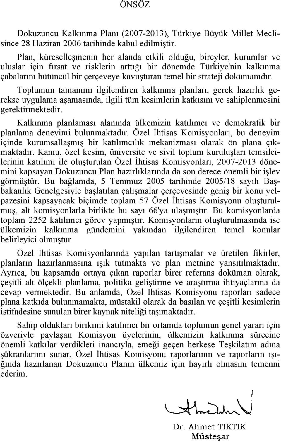 strateji dokümanıdır. Toplumun tamamını ilgilendiren kalkınma planları, gerek hazırlık gerekse uygulama aşamasında, ilgili tüm kesimlerin katkısını ve sahiplenmesini gerektirmektedir.