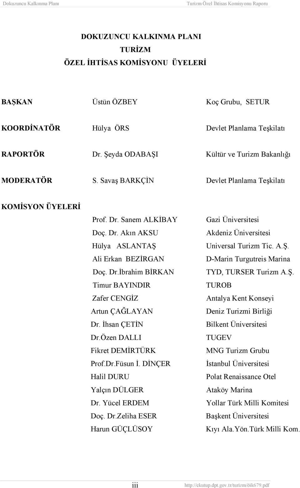 İhsan ÇETİN Dr.Özen DALLI Fikret DEMİRTÜRK Prof.Dr.Füsun İ. DİNÇER Halil DURU Yalçın DÜLGER Dr. Yücel ERDEM Doç. Dr.Zeliha ESER Harun GÜÇLÜSOY Gazi Üniversitesi Akdeniz Üniversitesi Universal Turizm Tic.