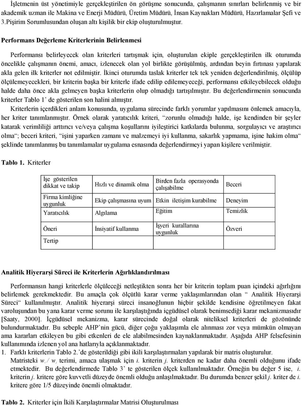 oluşturulan ekiple gerçekleştirilen ilk oturumda öncelikle çalışmanın önemi, amacı, izlenecek olan yol birlikte görüşülmüş, ardından beyin fırtınası yapılarak akla gelen ilk kriterler not edilmiştir