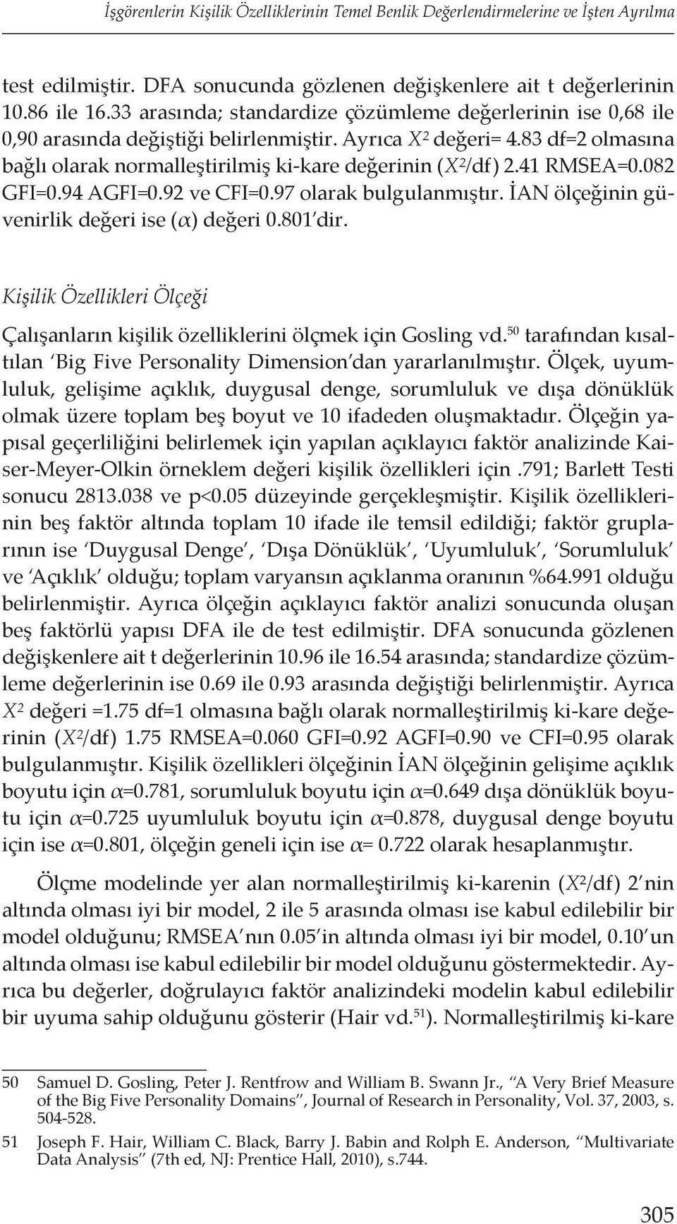 41 RMSEA=0.082 GFI=0.94 AGFI=0.92 ve CFI=0.97 olarak bulgulanmıştır. İAN ölçeğinin güvenirlik değeri ise (α) değeri 0.801 dir.