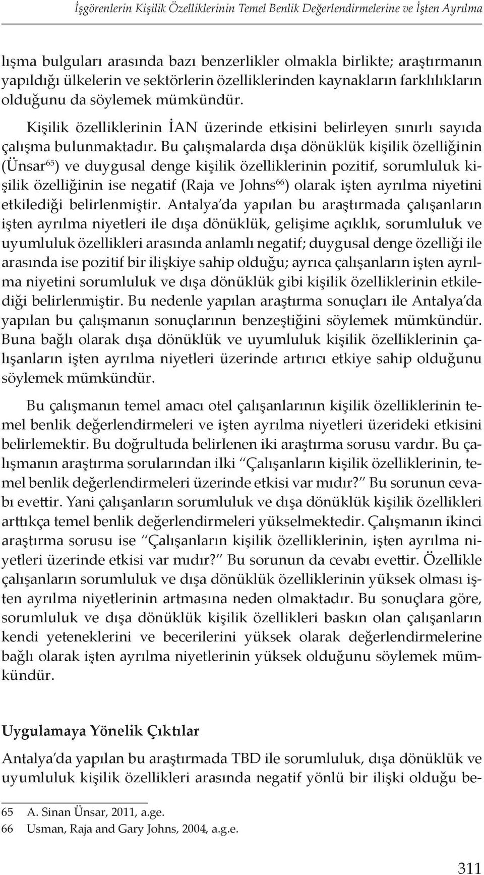 Bu çalışmalarda dışa dönüklük kişilik özelliğinin (Ünsar 65 ) ve duygusal denge kişilik özelliklerinin pozitif, sorumluluk kişilik özelliğinin ise negatif (Raja ve Johns 66 ) olarak işten ayrılma