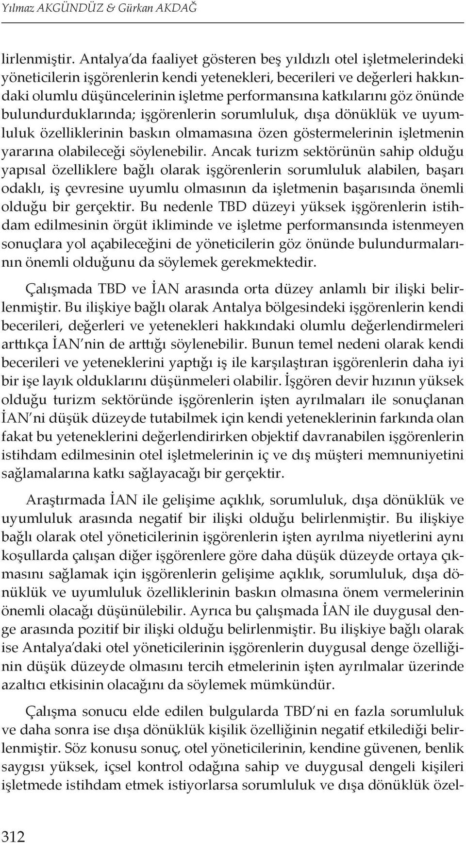 katkılarını göz önünde bulundurduklarında; işgörenlerin sorumluluk, dışa dönüklük ve uyumluluk özelliklerinin baskın olmamasına özen göstermelerinin işletmenin yararına olabileceği söylenebilir.