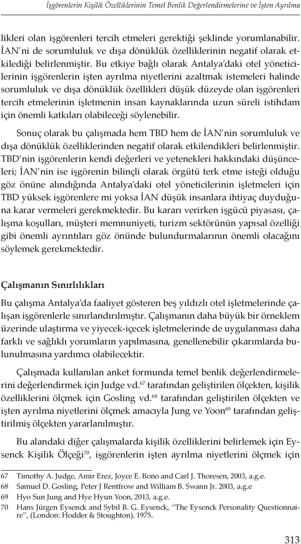 Bu etkiye bağlı olarak Antalya daki otel yöneticilerinin işgörenlerin işten ayrılma niyetlerini azaltmak istemeleri halinde sorumluluk ve dışa dönüklük özellikleri düşük düzeyde olan işgörenleri