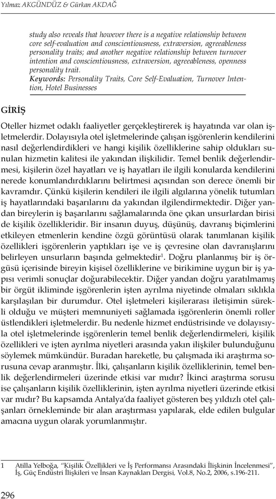 Keywords: Personality Traits, Core Self-Evaluation, Turnover Intention, Hotel Businesses GİRİŞ Oteller hizmet odaklı faaliyetler gerçekleştirerek iş hayatında var olan işletmelerdir.