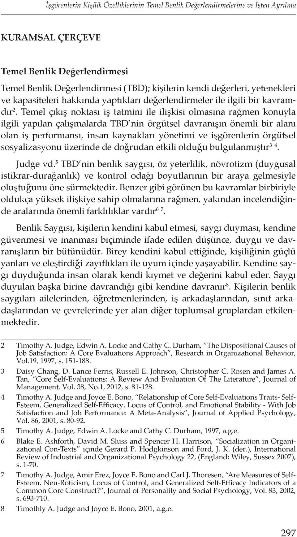 Temel çıkış noktası iş tatmini ile ilişkisi olmasına rağmen konuyla ilgili yapılan çalışmalarda TBD nin örgütsel davranışın önemli bir alanı olan iş performansı, insan kaynakları yönetimi ve