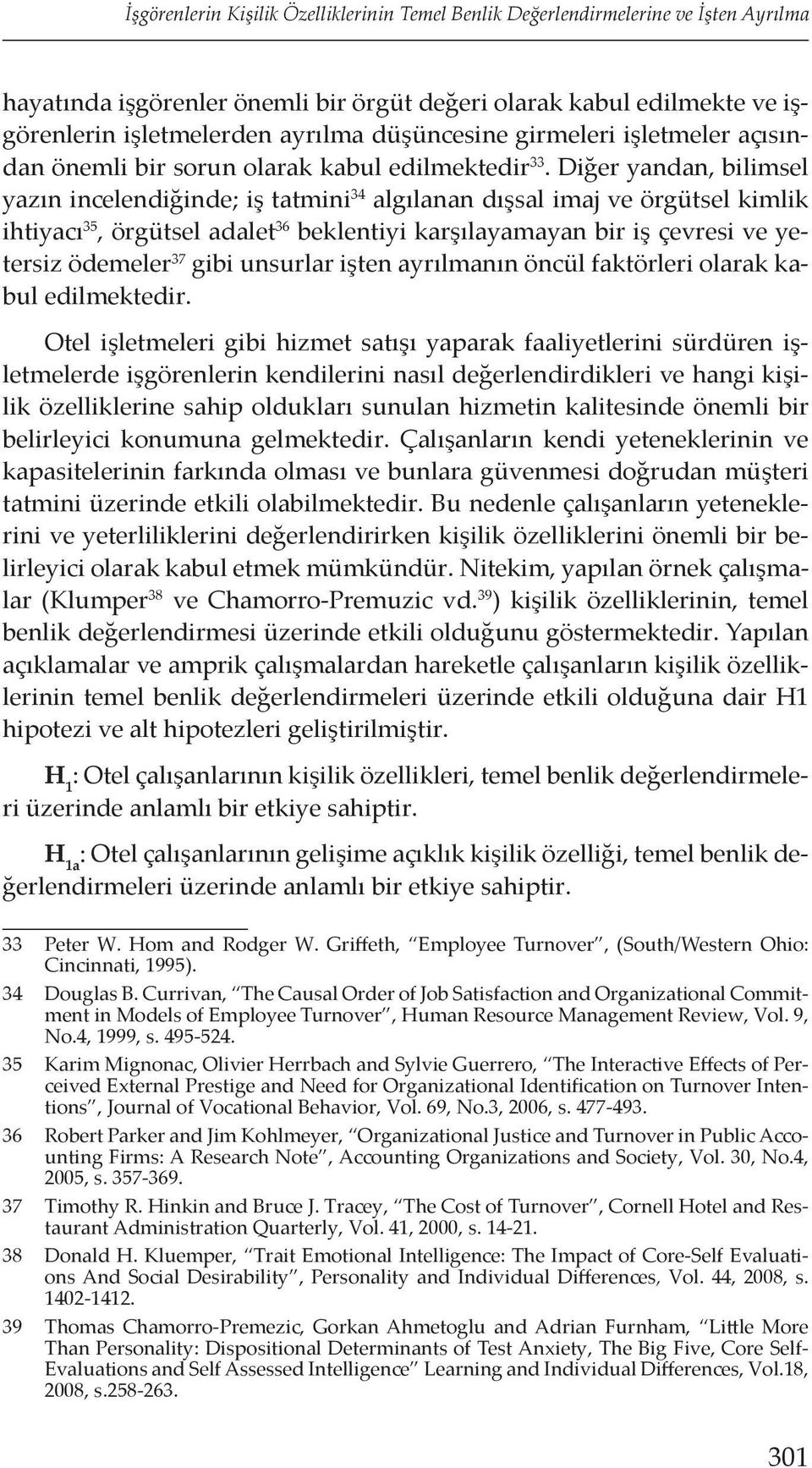 Diğer yandan, bilimsel yazın incelendiğinde; iş tatmini 34 algılanan dışsal imaj ve örgütsel kimlik ihtiyacı 35, örgütsel adalet 36 beklentiyi karşılayamayan bir iş çevresi ve yetersiz ödemeler 37