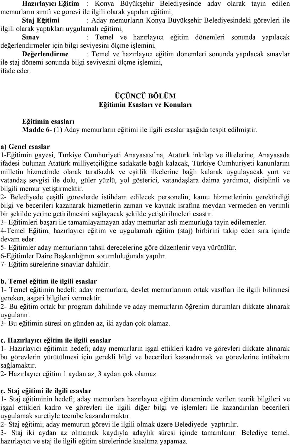 Değerlendirme : Temel ve hazırlayıcı eğitim dönemleri sonunda yapılacak sınavlar ile staj dönemi sonunda bilgi seviyesini ölçme işlemini, ifade eder.