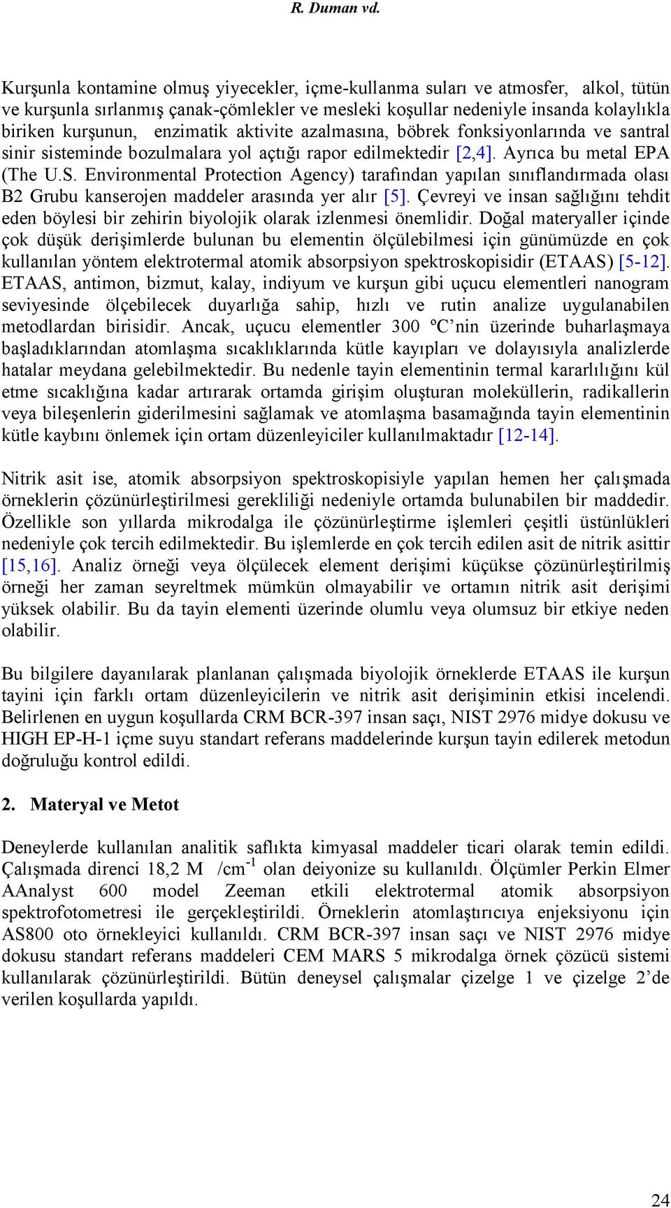 aktivite azalmasına, böbrek fonksiyonlarında ve santral sinir sisteminde bozulmalara yol açtığı rapor edilmektedir [2,4]. Ayrıca bu metal EPA (The U.S.