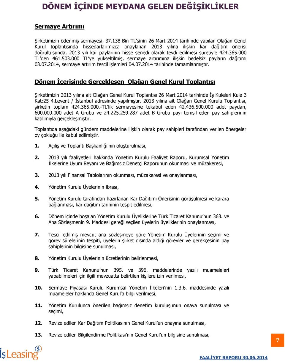 senedi olarak tevdi edilmesi suretiyle 424.365.000 TL den 461.503.000 TL ye yükseltilmiş, sermaye artırımına ilişkin bedelsiz payların dağıtımı 03.07.2014, sermaye artırım tescil işlemleri 04.07.2014 tarihinde tamamlanmıştır.