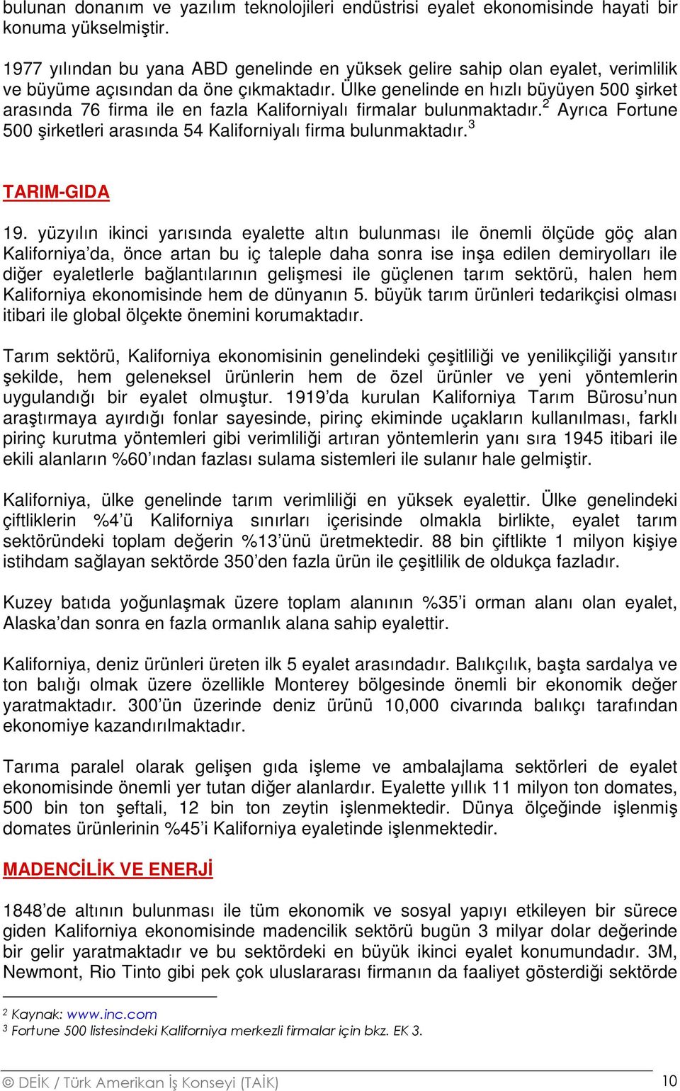 Ülke genelinde en hızlı büyüyen 500 şirket arasında 76 firma ile en fazla Kaliforniyalı firmalar bulunmaktadır. 2 Ayrıca Fortune 500 şirketleri arasında 54 Kaliforniyalı firma bulunmaktadır.