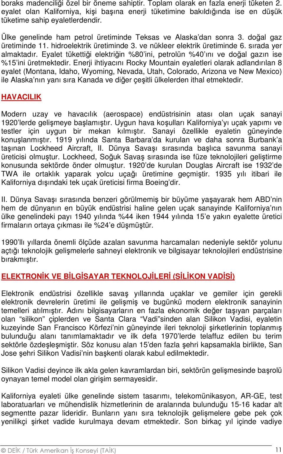 Eyalet tükettiği elektriğin %80 ini, petrolün %40 ını ve doğal gazın ise %15 ini üretmektedir.