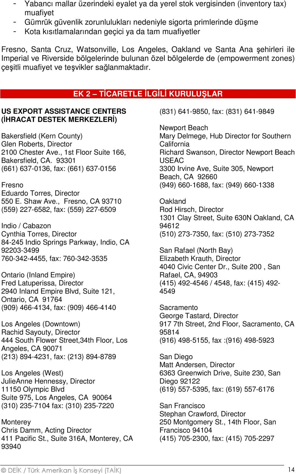 teşvikler sağlanmaktadır. EK 2 TİCARETLE İLGİLİ KURULUŞLAR US EXPORT ASSISTANCE CENTERS (İHRACAT DESTEK MERKEZLERİ) Bakersfield (Kern County) Glen Roberts, Director 2100 Chester Ave.