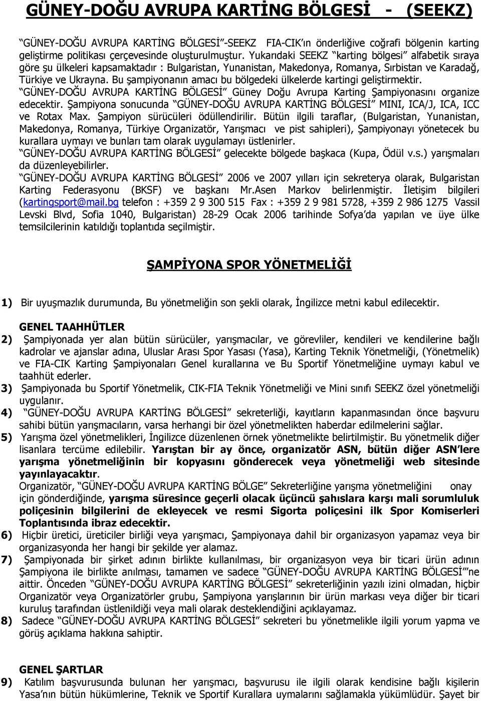 Bu şampiyonanın amacı bu bölgedeki ülkelerde kartingi geliştirmektir. GÜNEY-DOĞU AVRUPA KARTİNG BÖLGESİ Güney Doğu Avrupa Karting Şampiyonasını organize edecektir.