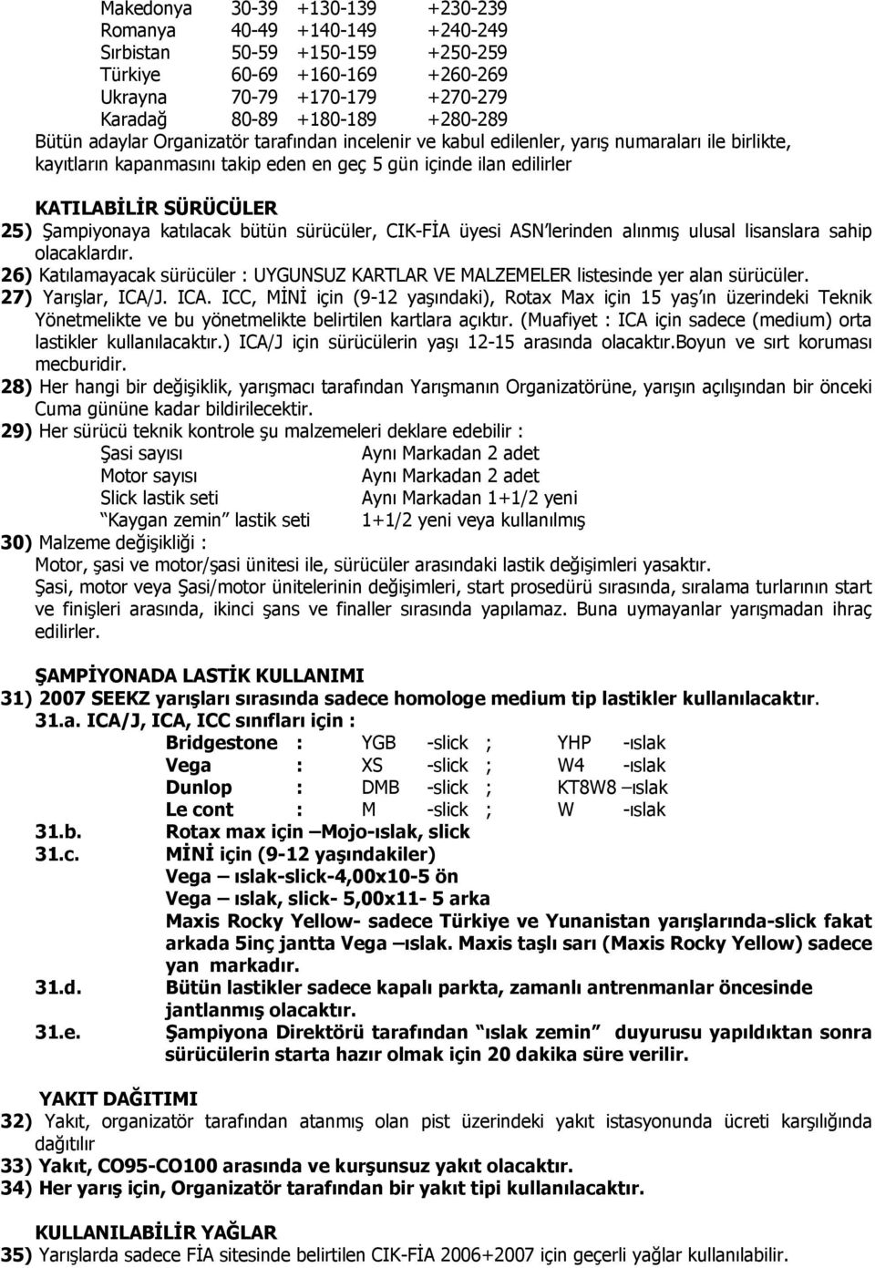 Şampiyonaya katılacak bütün sürücüler, CIK-FİA üyesi ASN lerinden alınmış ulusal lisanslara sahip olacaklardır.