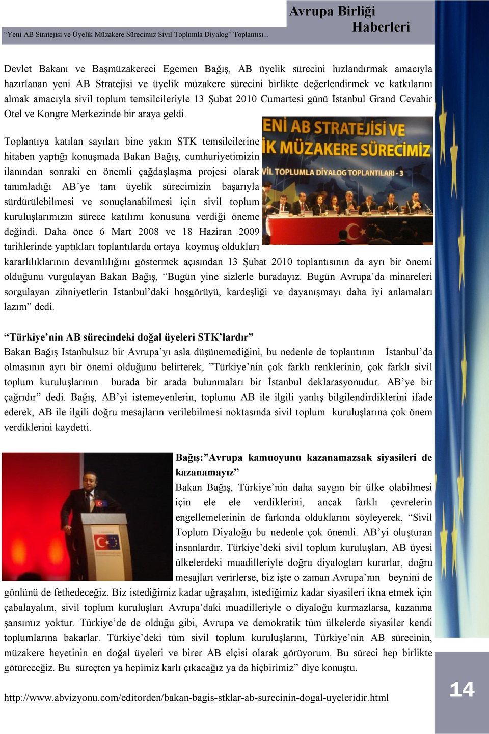 katkılarını almak amacıyla sivil toplum temsilcileriyle 13 Şubat 2010 Cumartesi günü İstanbul Grand Cevahir Otel ve Kongre Merkezinde bir araya geldi.