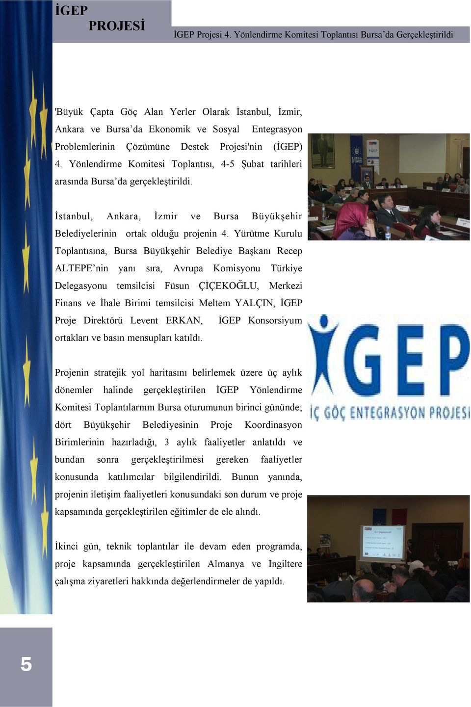 Projesi'nin (İGEP) 4. Yönlendirme Komitesi Toplantısı, 4-5 Şubat tarihleri arasında Bursa da gerçekleştirildi. İstanbul, Ankara, İzmir ve Bursa Büyükşehir Belediyelerinin ortak olduğu projenin 4.