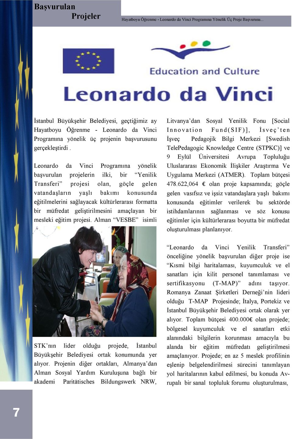 Leonardo da Vinci Programına yönelik başvurulan projelerin ilki, bir Yenilik Transferi projesi olan, göçle gelen vatandaşların yaşlı bakımı konusunda eğitilmelerini sağlayacak kültürlerarası formatta
