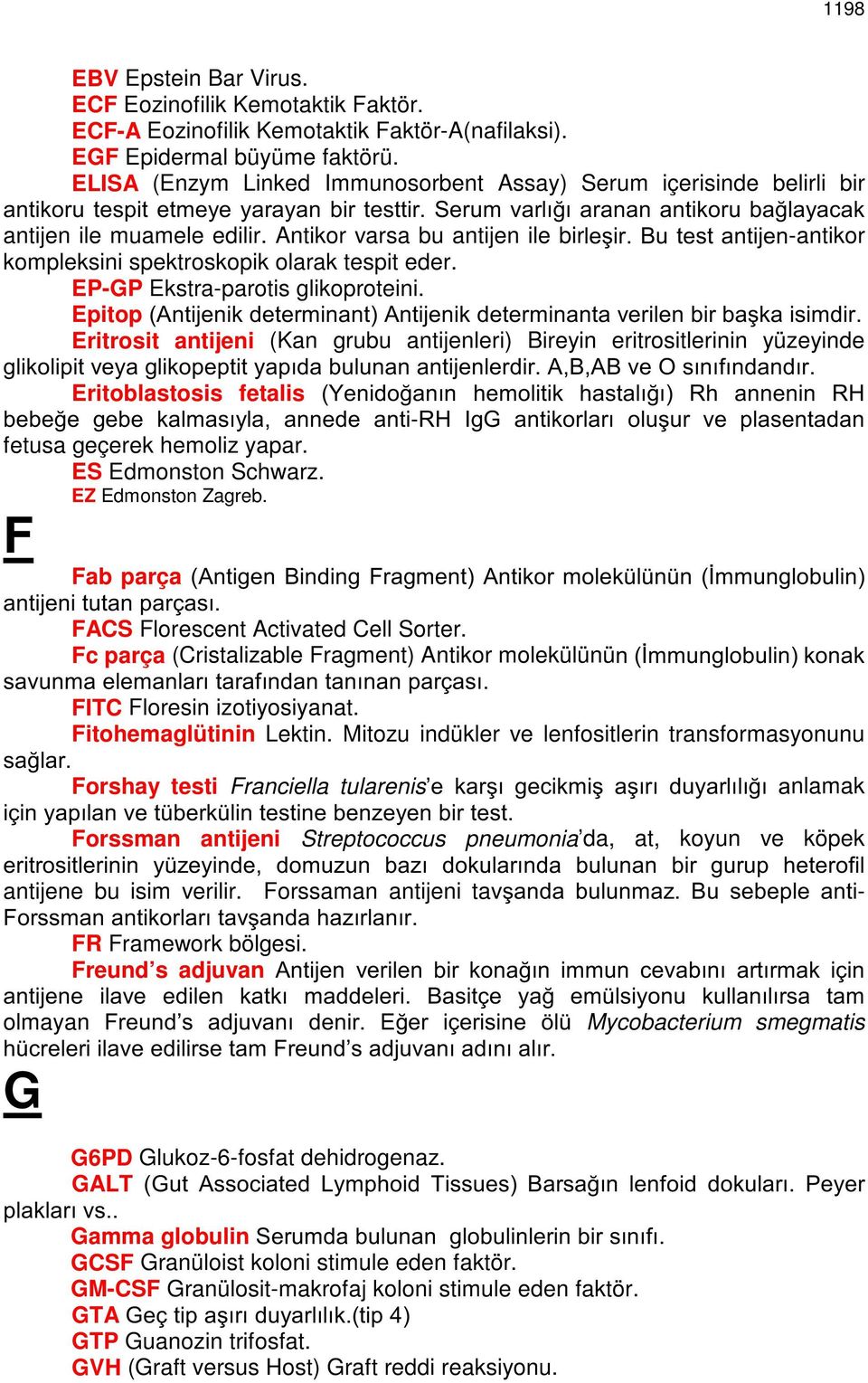 Antikor varsa bu antijen ile birohúlu%xwhvwdqwlmhq-antikor kompleksini spektroskopik olarak tespit eder. EP-GP Ekstra-parotis glikoproteini.