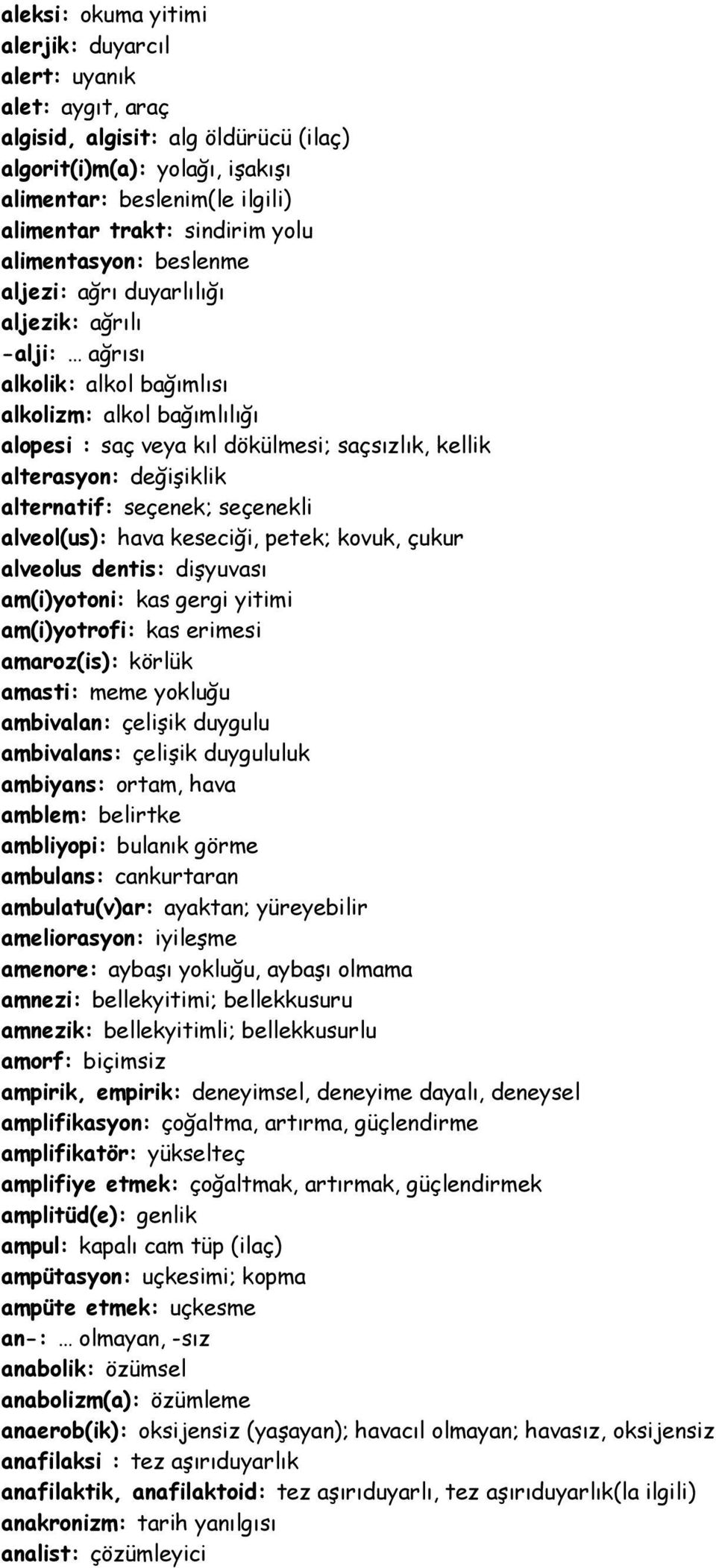 değişiklik alternatif: seçenek; seçenekli alveol(us): hava keseciği, petek; kovuk, çukur alveolus dentis: dişyuvası am(i)yotoni: kas gergi yitimi am(i)yotrofi: kas erimesi amaroz(is): körlük amasti: