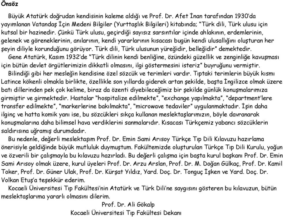 Çünkü Türk ulusu, geçirdiği sayısız sarsıntılar içinde ahlakının, erdemlerinin, gelenek ve göreneklerinin, anılarının, kendi yararlarının kısacası bugün kendi ulusallığını oluşturan her şeyin diliyle