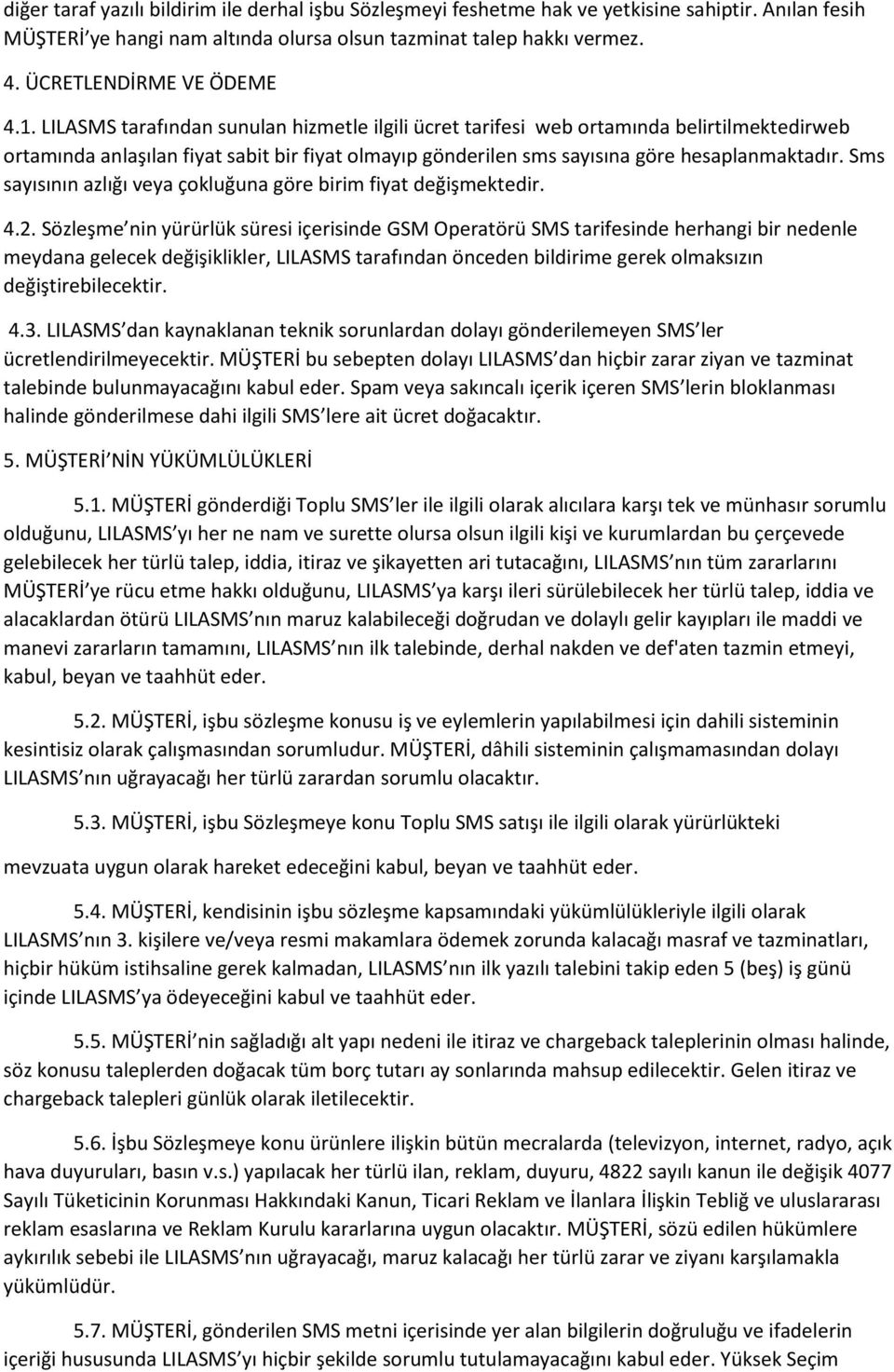 LILASMS tarafından sunulan hizmetle ilgili ücret tarifesi web ortamında belirtilmektedirweb ortamında anlaşılan fiyat sabit bir fiyat olmayıp gönderilen sms sayısına göre hesaplanmaktadır.