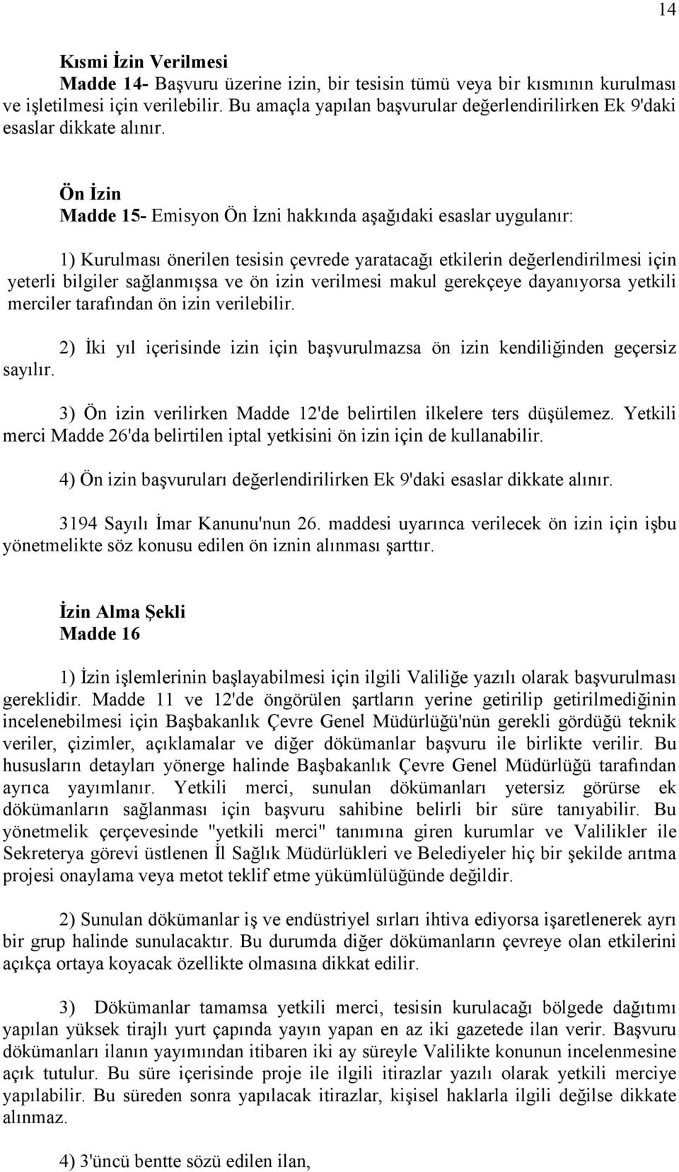 Ön İzin Madde 15- Emisyon Ön İzni hakkında aşağıdaki esaslar uygulanır: 1) Kurulması önerilen tesisin çevrede yaratacağı etkilerin değerlendirilmesi için yeterli bilgiler sağlanmışsa ve ön izin