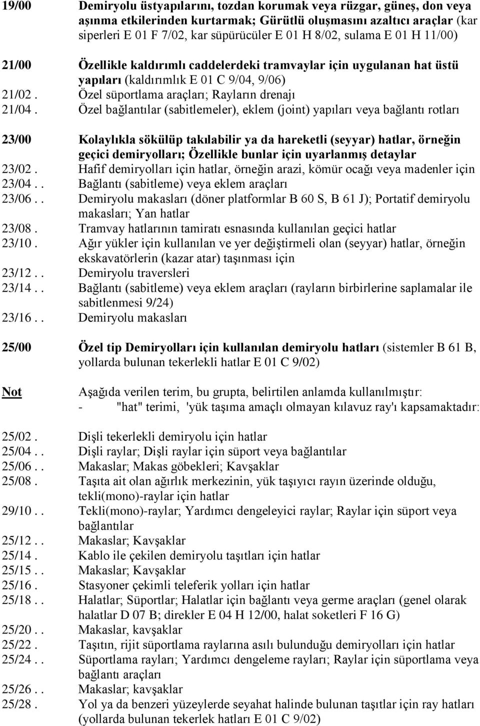 Özel bağlantılar (sabitlemeler), eklem (joint) yapıları veya bağlantı rotları 23/00 Kolaylıkla sökülüp takılabilir ya da hareketli (seyyar) hatlar, örneğin geçici demiryolları; Özellikle bunlar için