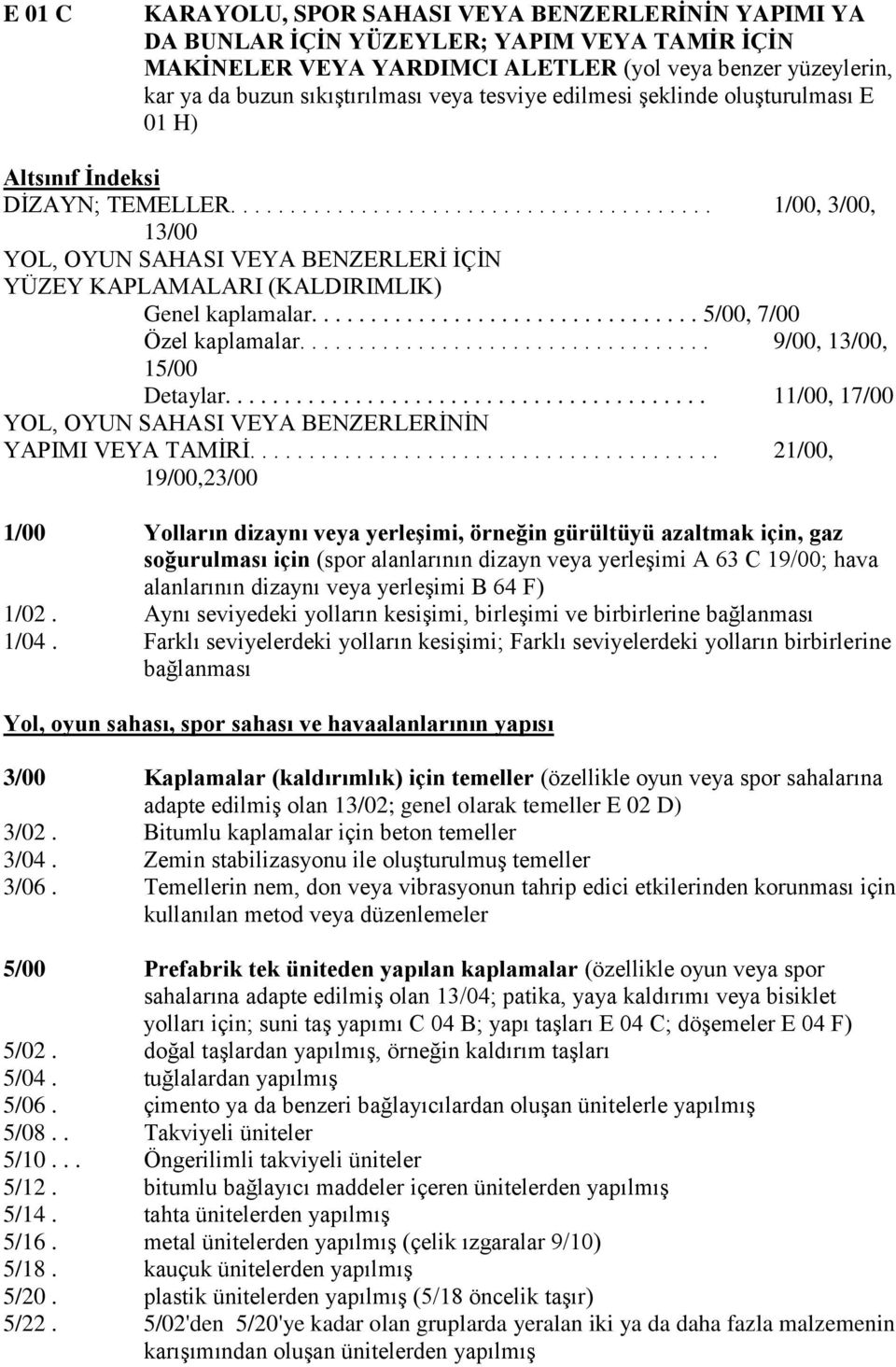 ................................ 5/00, 7/00 Özel kaplamalar................................... 9/00, 13/00, 15/00 Detaylar......................................... 11/00, 17/00 YOL, OYUN SAHASI VEYA BENZERLERĠNĠN YAPIMI VEYA TAMĠRĠ.