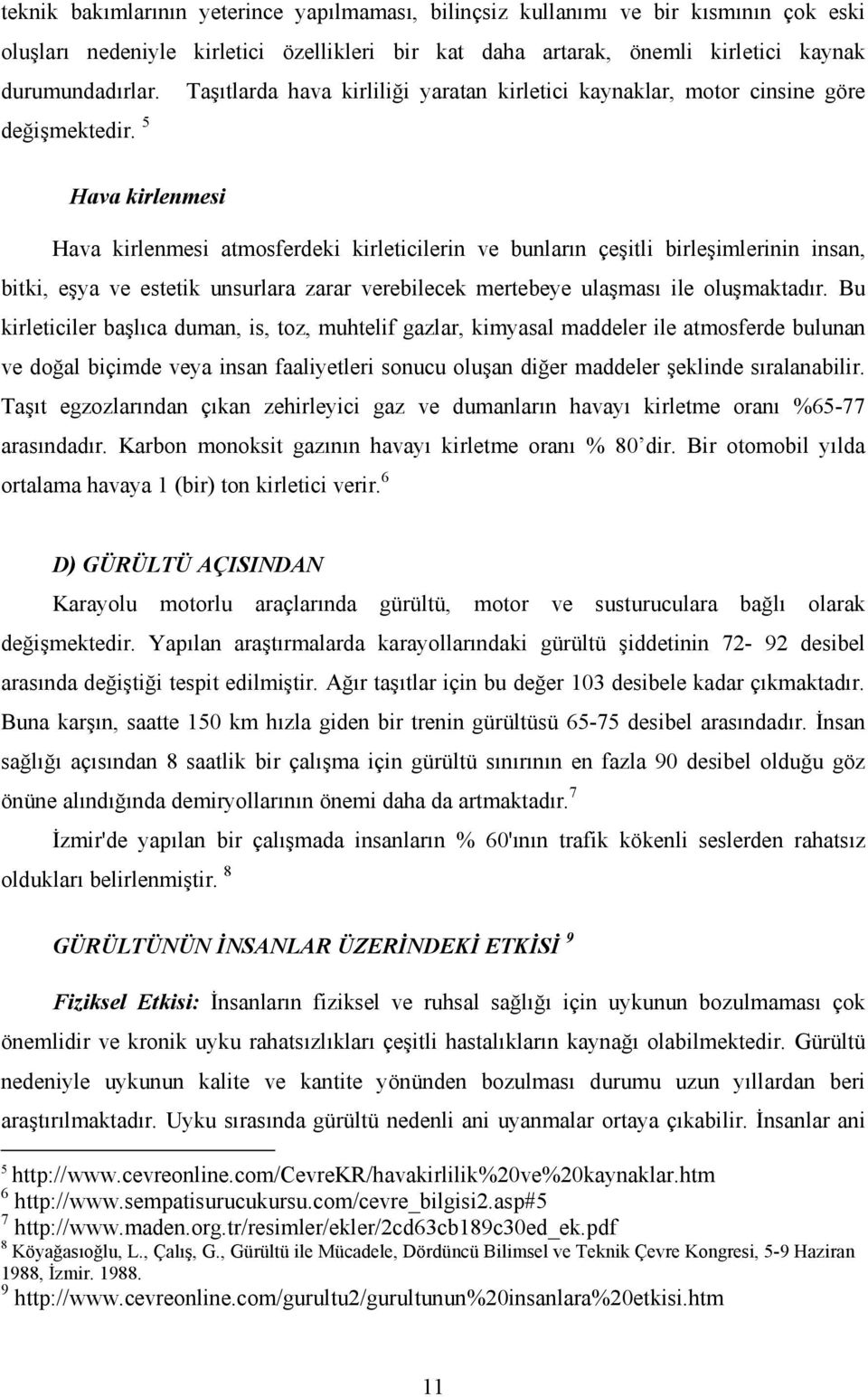 5 Hava kirlenmesi Hava kirlenmesi atmosferdeki kirleticilerin ve bunların çeşitli birleşimlerinin insan, bitki, eşya ve estetik unsurlara zarar verebilecek mertebeye ulaşması ile oluşmaktadır.