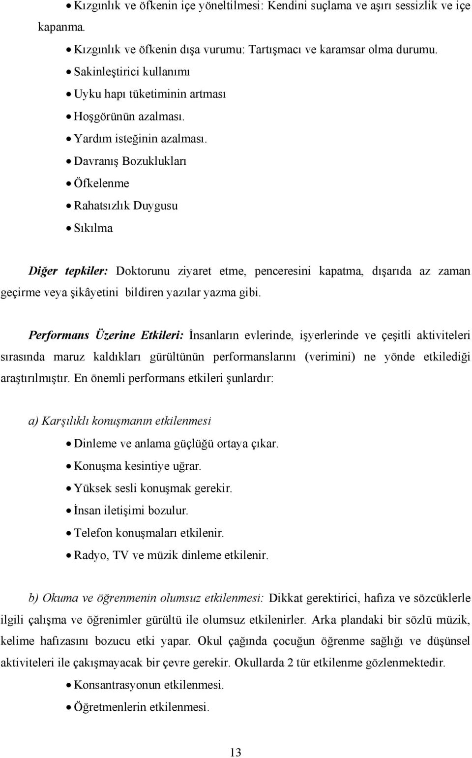 Davranış Bozuklukları Öfkelenme Rahatsızlık Duygusu Sıkılma Diğer tepkiler: Doktorunu ziyaret etme, penceresini kapatma, dışarıda az zaman geçirme veya şikâyetini bildiren yazılar yazma gibi.