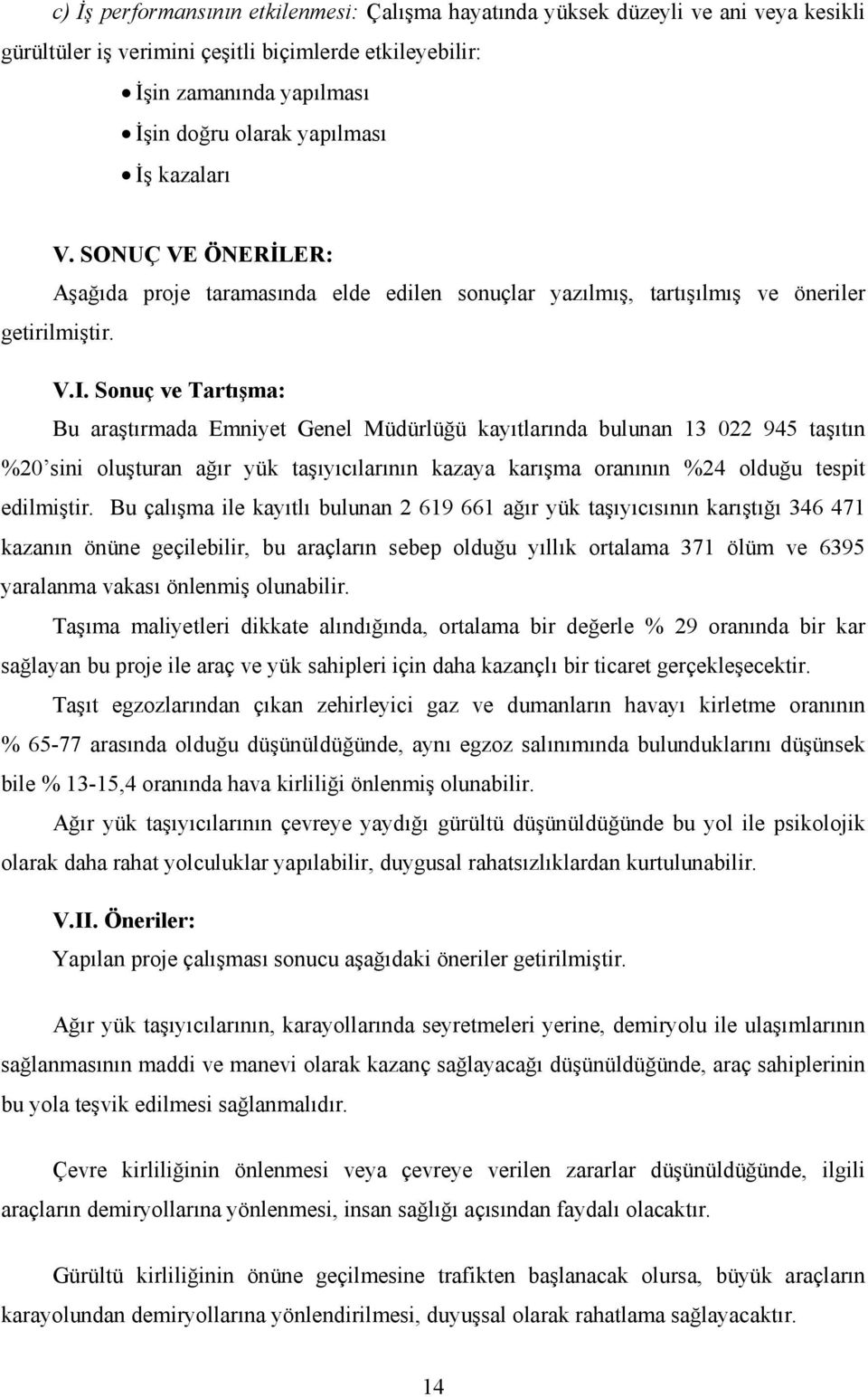 Sonuç ve Tartışma: Bu araştırmada Emniyet Genel Müdürlüğü kayıtlarında bulunan 13 022 945 taşıtın %20 sini oluşturan ağır yük taşıyıcılarının kazaya karışma oranının %24 olduğu tespit edilmiştir.