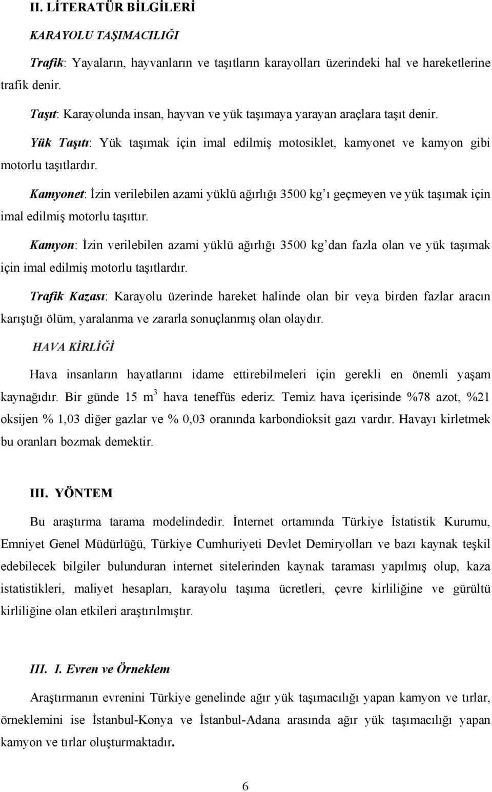 Kamyonet: Đzin verilebilen azami yüklü ağırlığı 3500 kg ı geçmeyen ve yük taşımak için imal edilmiş motorlu taşıttır.