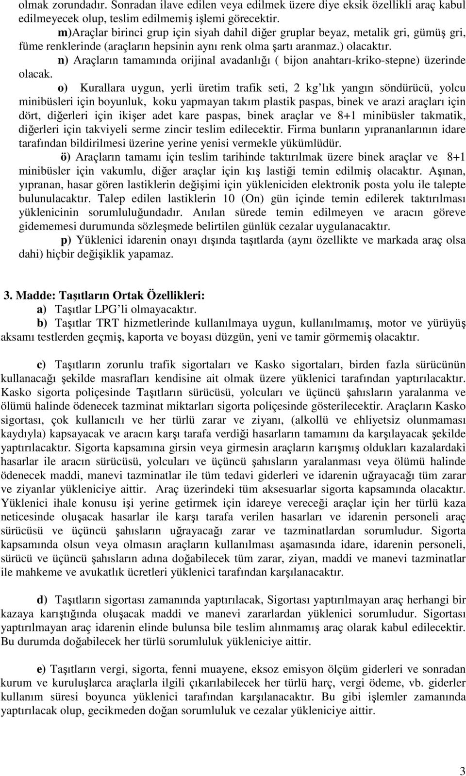 n) Araçların tamamında orijinal avadanlığı ( bijon anahtarı-kriko-stepne) üzerinde olacak.