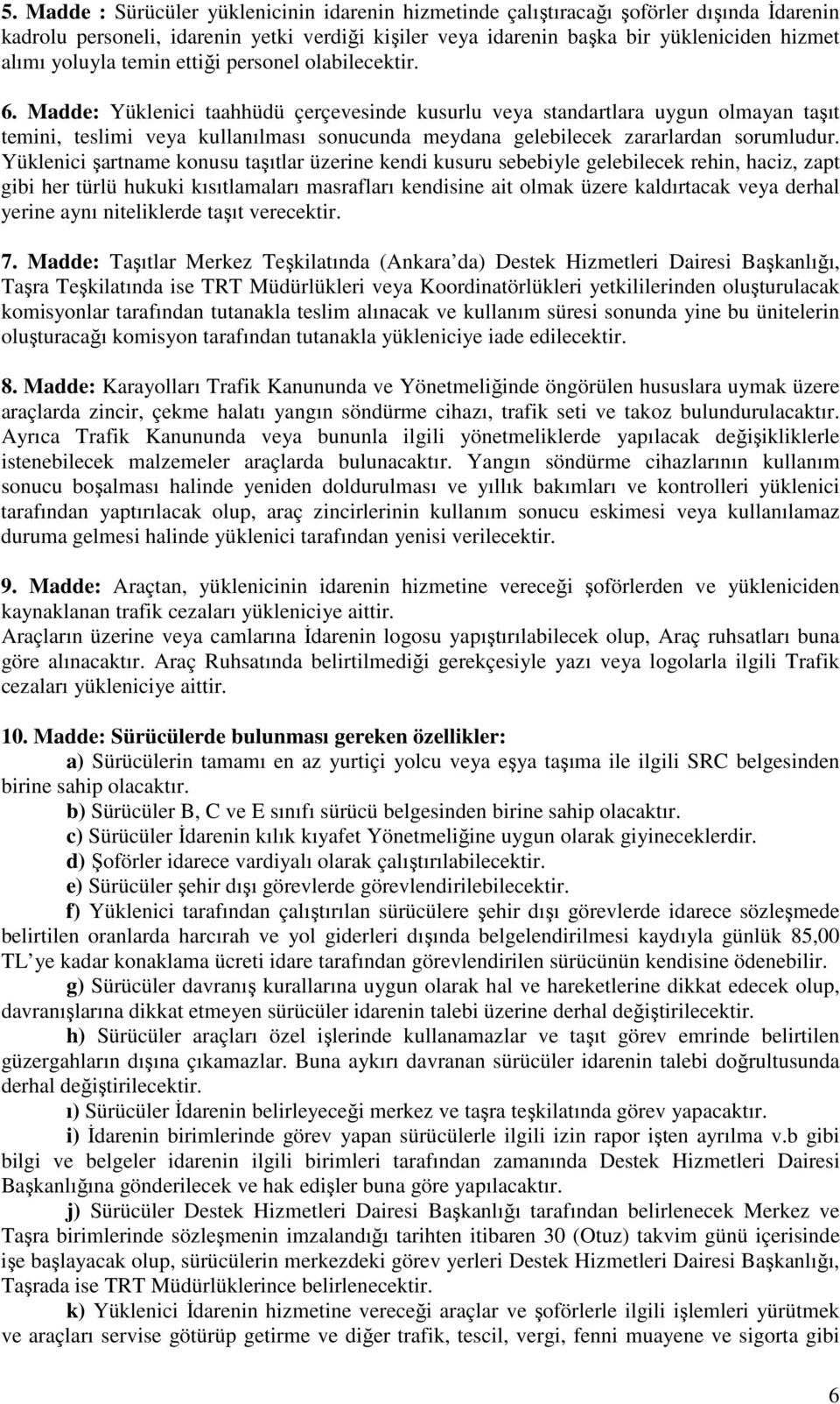 Madde: Yüklenici taahhüdü çerçevesinde kusurlu veya standartlara uygun olmayan taşıt temini, teslimi veya kullanılması sonucunda meydana gelebilecek zararlardan sorumludur.