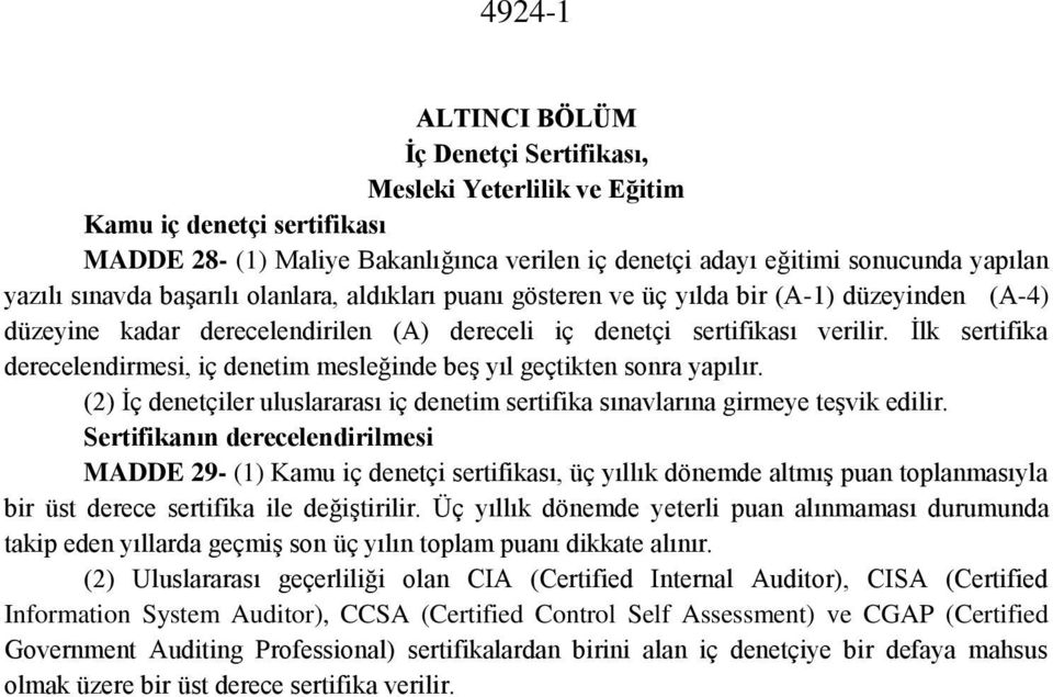 İlk sertifika derecelendirmesi, iç denetim mesleğinde beş yıl geçtikten sonra yapılır. (2) İç denetçiler uluslararası iç denetim sertifika sınavlarına girmeye teşvik edilir.