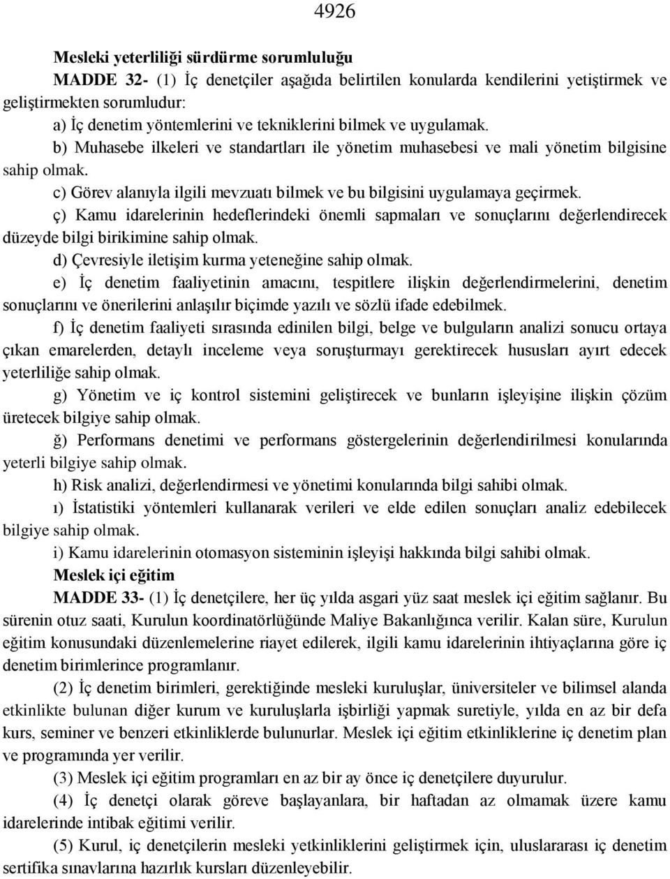 ç) Kamu idarelerinin hedeflerindeki önemli sapmaları ve sonuçlarını değerlendirecek düzeyde bilgi birikimine sahip olmak. d) Çevresiyle iletişim kurma yeteneğine sahip olmak.