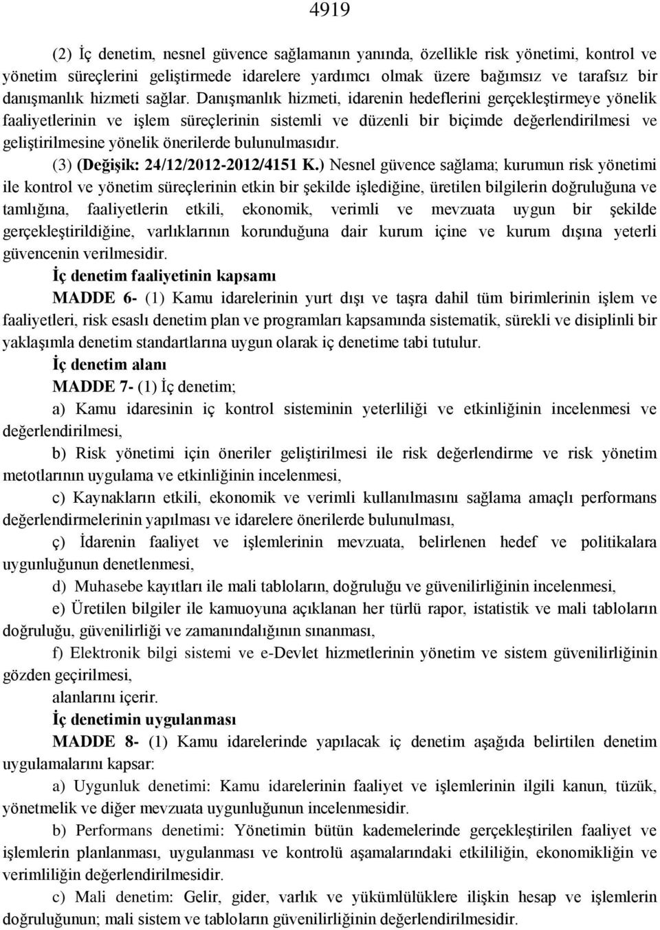 Danışmanlık hizmeti, idarenin hedeflerini gerçekleştirmeye yönelik faaliyetlerinin ve işlem süreçlerinin sistemli ve düzenli bir biçimde değerlendirilmesi ve geliştirilmesine yönelik önerilerde