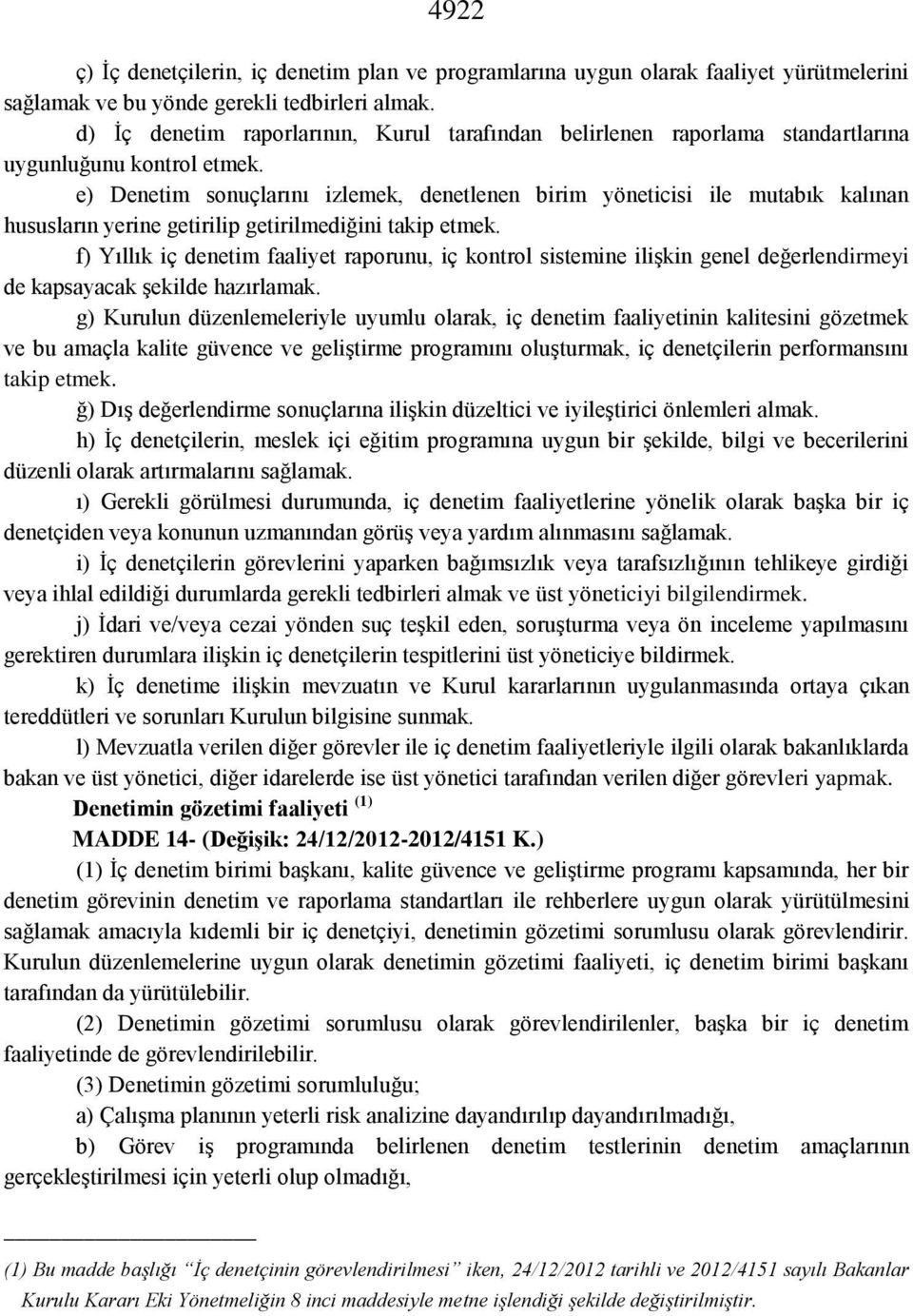 e) Denetim sonuçlarını izlemek, denetlenen birim yöneticisi ile mutabık kalınan hususların yerine getirilip getirilmediğini takip etmek.