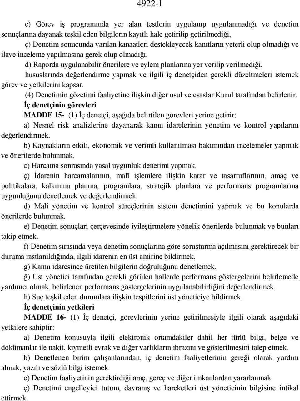 hususlarında değerlendirme yapmak ve ilgili iç denetçiden gerekli düzeltmeleri istemek görev ve yetkilerini kapsar.