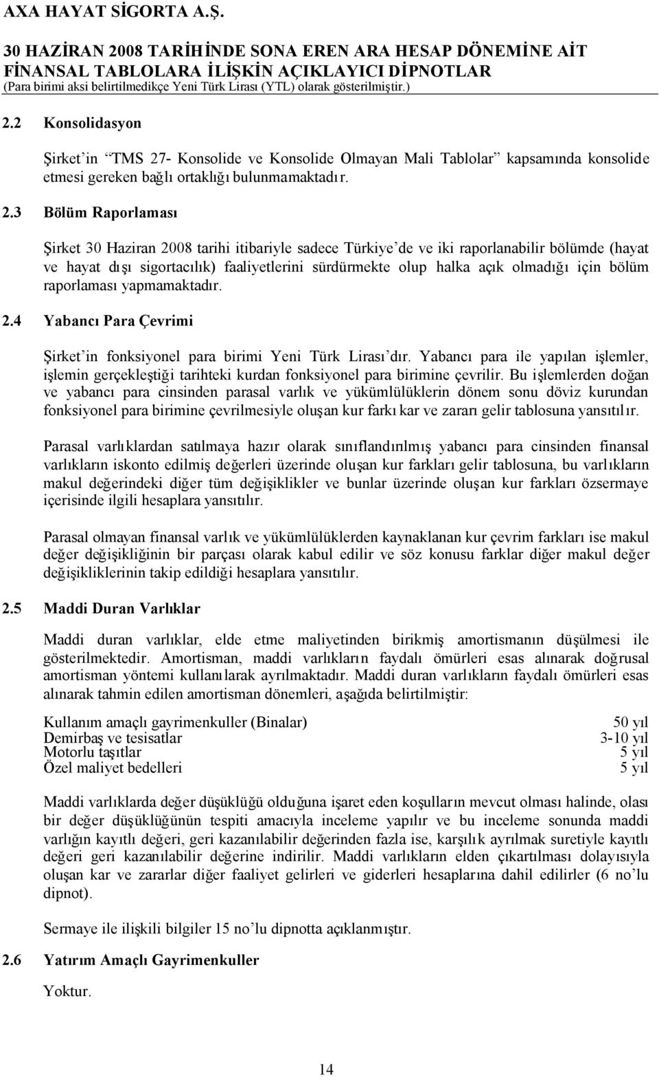 3 Bölüm Raporlaması Şirket tarihi itibariyle sadece Türkiye de ve iki raporlanabilir bölümde (hayat ve hayat dışısigortacılık) faaliyetlerini sürdürmekte olup halka açık olmadığıiçin bölüm