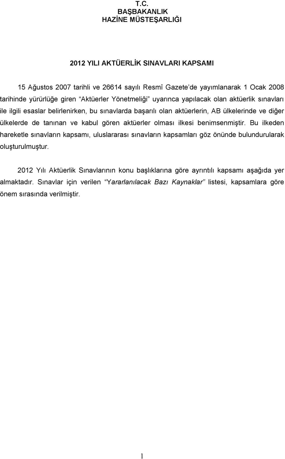 ve kabul gören aktüerler olması ilkesi benimsenmiştir. Bu ilkeden hareketle sınavların kapsamı, uluslararası sınavların kapsamları göz önünde bulundurularak oluşturulmuştur.