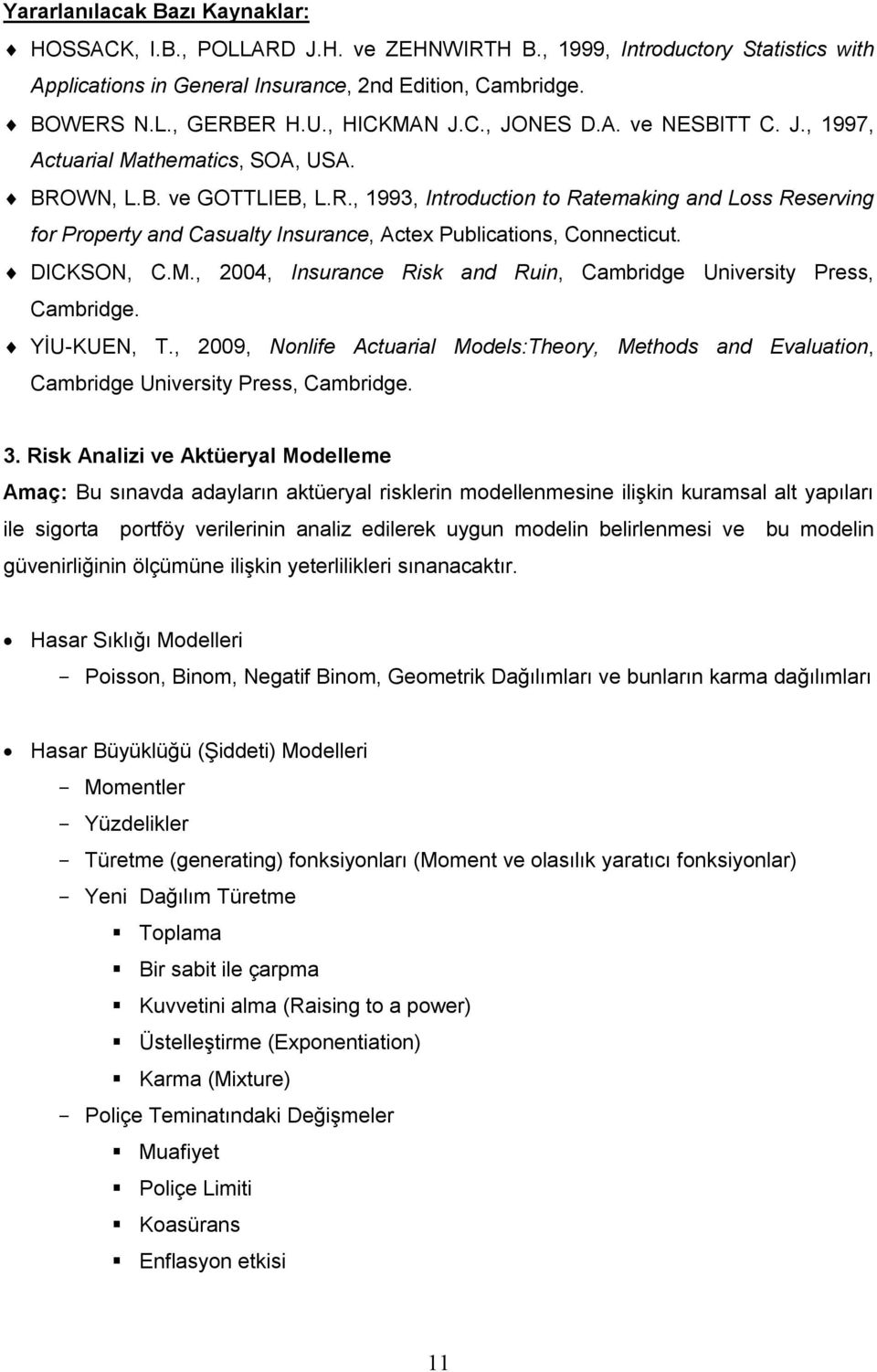 DICKSON, C.M., 2004, Insurance Risk and Ruin, Cambridge University Press, Cambridge. YİU-KUEN, T., 2009, Nonlife Actuarial Models:Theory, Methods and Evaluation, Cambridge University Press, Cambridge.