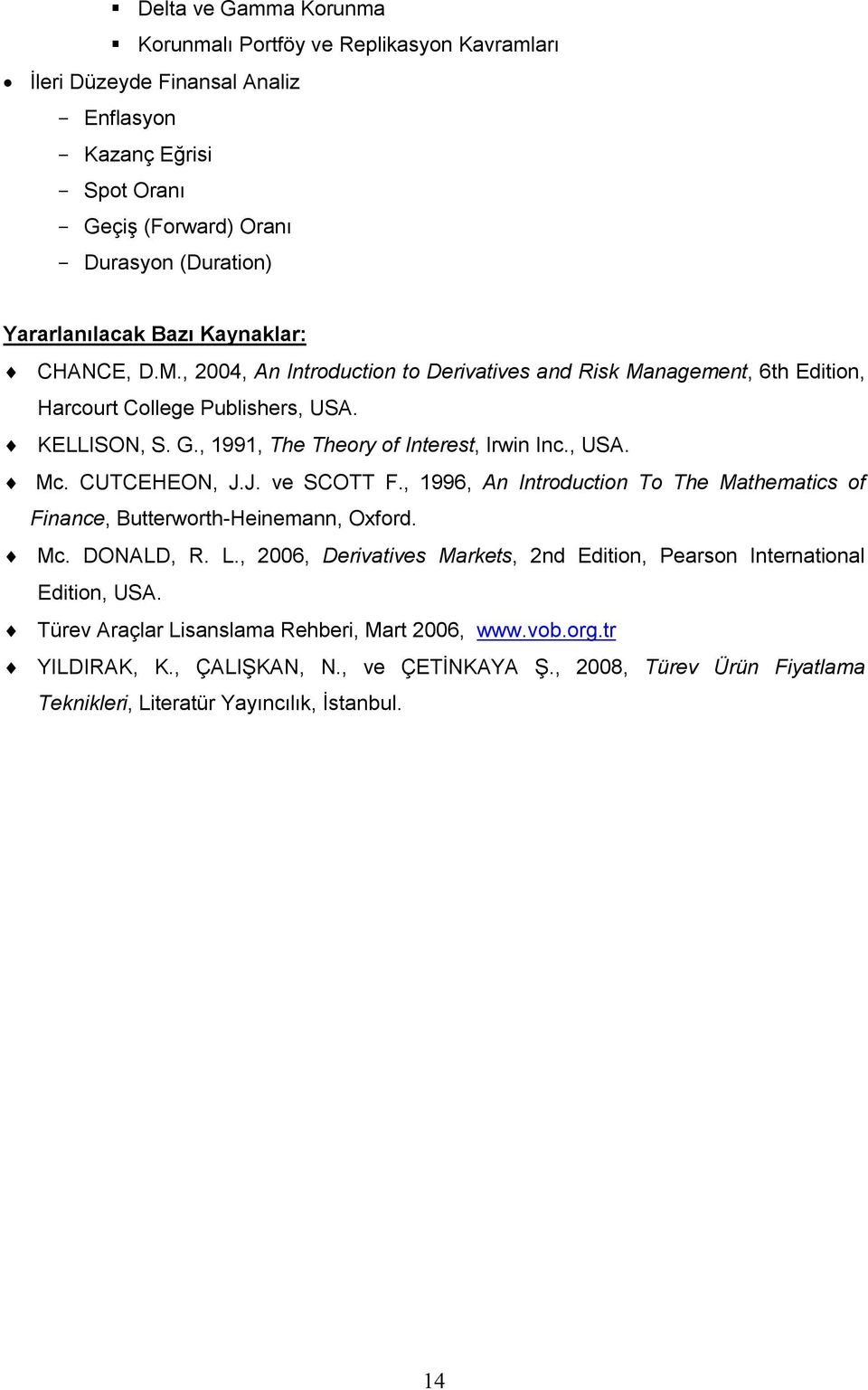 CUTCEHEON, J.J. ve SCOTT F., 1996, An Introduction To The Mathematics of Finance, Butterworth-Heinemann, Oxford. Mc. DONALD, R. L.