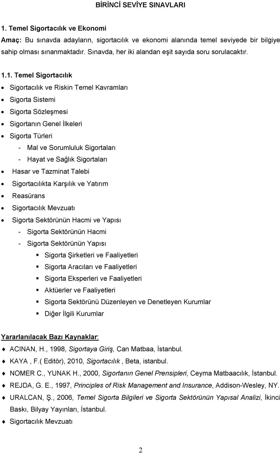 1. Temel Sigortacılık Sigortacılık ve Riskin Temel Kavramları Sigorta Sistemi Sigorta Sözleşmesi Sigortanın Genel İlkeleri Sigorta Türleri - Mal ve Sorumluluk Sigortaları - Hayat ve Sağlık