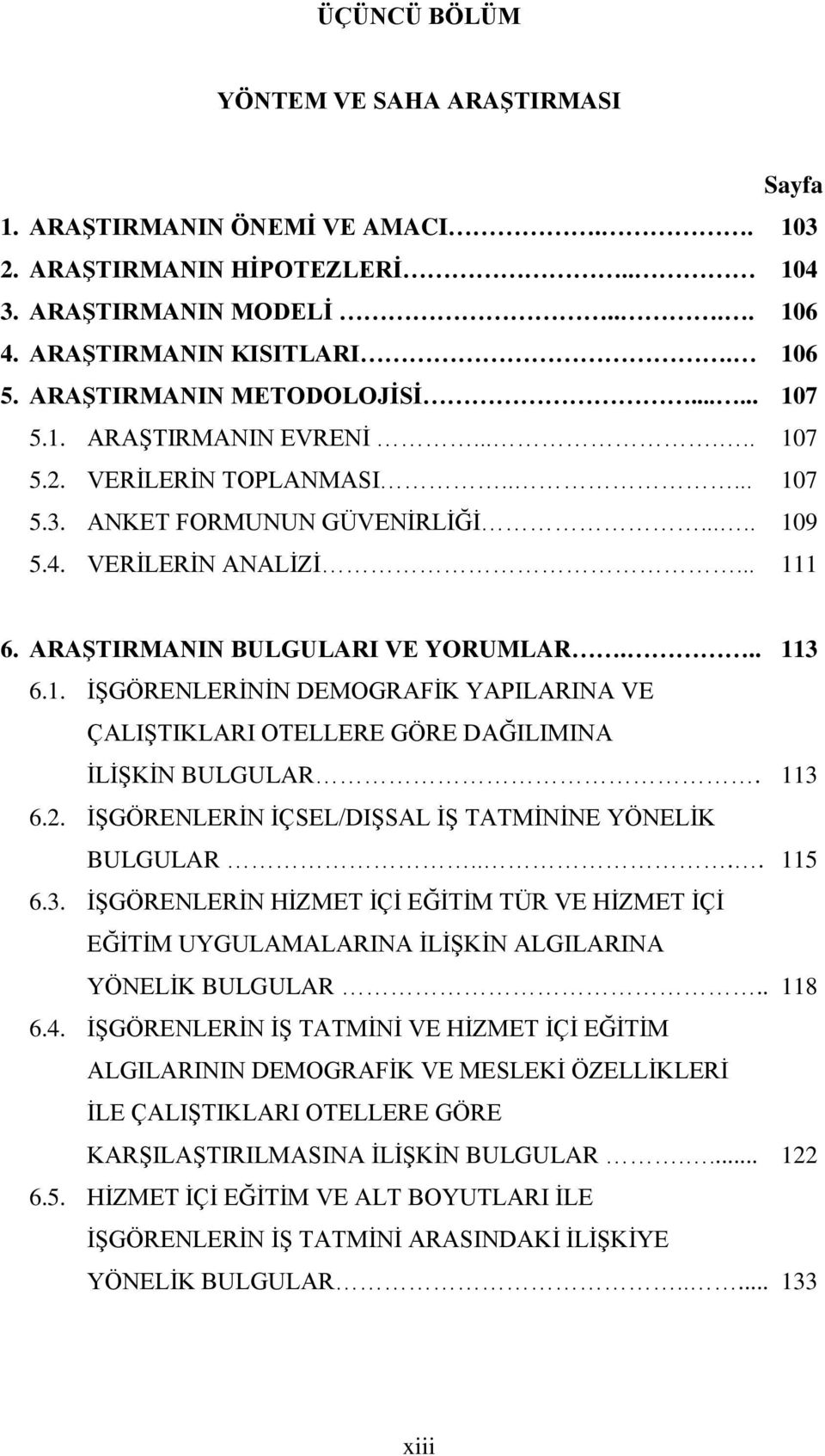 ARAġTIRMANIN BULGULARI VE YORUMLAR... 113 6.1. ĠġGÖRENLERĠNĠN DEMOGRAFĠK YAPILARINA VE ÇALIġTIKLARI OTELLERE GÖRE DAĞILIMINA ĠLĠġKĠN BULGULAR. 113 6.2.